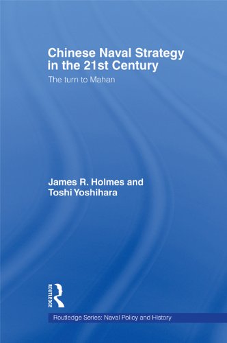 Chinese Naval Strategy in the 21st Century: The Turn to Mahan (Cass Series: Naval Policy and History)
