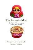 The recursive mind : the origins of human language, thought, and civilization
