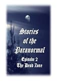 Stories of the Paranormal Episode 2: The Dead Zone