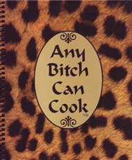 Any Bitch Can Cook (And We Mean "Bitch" in a good way...Babe In Total Control Of Herself)