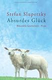 Absurdes Gl&uuml;ck: Bitters&uuml;&szlig;e Geschichten - Stefan Slupetzky