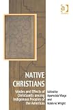 Native Christians : modes and effects of Christianity among indigenous peoples of the Americas