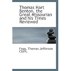 Thomas Hart Benton, the Great Missourian and his Times Reviewed by Fagg Thomas Jefferson Clark.