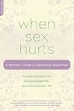 When Sex Hurts: A Womans Guide to Banishing Sexual Pain