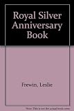 The royal silver anniversary book, 1947-1972 : a pageant in words and pictures of the twenty-five years of marriage of Her Majesty Queen Elizabeth II and His Royal Highness Prince Philip, Duke of Edin