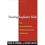Treating Explosive Kids: The Collaborative Problem-Solving Approachby Ross W. Greene PhD