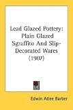 Lead Glazed Pottery: Plain Glazed Sgraffito And Slip-Decorated Wares (1907)