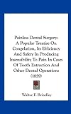 Painless Dental Surgery: A Popular Treatise On Congelation, Its Efficiency And Safety In Producing Insensibility To Pain In Cases Of Tooth Extraction And Other Dental Operations (1859)