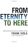 From Eternity to Here: Rediscovering the Ageless Purpose of God