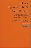 Epistulae - Liber X /Briefe - 10 - Buch: Der Briefwechsel mit Kaiser Trajan - Lat - /Dt.: Das 10 - Buch der Briefe - Plinius der J&uuml;ngere
