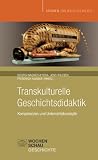 Transkulturelle Geschichtsdidaktik: Kompetenzen und Unterrichtskonzepte - Georg Wagner-Kyora, Jens Wilczek, Friedrich Huneke, Georg Wagner- Kyora