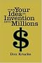 Turn Your Idea or Invention into Millions Turn Your Idea or Invention into Millions