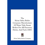 The Heine Safety Boiler Company: Manufacturer of Water Tube Steam Boilers for All Pressures, Duties, and Fuels (1897)'