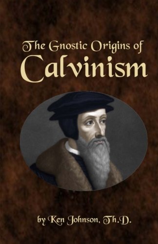 The Gnostic Origins of Calvinism