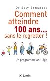 Comment atteindre 100 ans... sans le regretter : Un programme anti-�ge