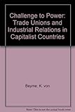 Challenge to power : trade unions and industrial relations in capitalist countries
