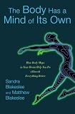 The Body Has a Mind of Its Own: New Discoveries About How the Mind-Body Connection Helps Us Master the World