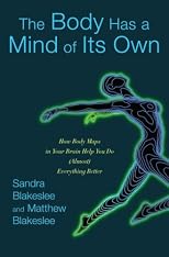 The Body Has a Mind of Its Own: New Discoveries About How the Mind-Body Connection Helps Us Master the World