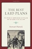 The Best Laid Plans: The Origins of American Multilateralism and the Dawn of the Cold War