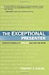 The Exceptional Presenter: A Proven Formula to Open Up and Own the Room