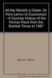 All the world's a globe, or, From lemur to cosmonault : a concise history of the human race : from the earliest times to 1987