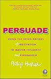 Persuade: Using the seven drivers of motivation to master influence and persuasion