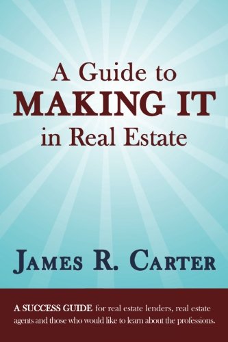 A Guide to  MAKING IT in Real Estate: A SUCCESS GUIDE for real estate lenders, real estate agents and those who would like to learn about the professions.