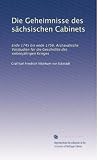 Die Geheimnisse des sächsischen Cabinets: Ende 1745 bis ende 1756. Archavalische Vorstudien für die Geschichte des siebenjährigen Krieges (German Edition)