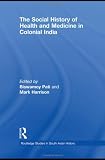 Society, Medicine and Politics: Colonial India, 1850-1940s (Routledge Studies in South Asian History)