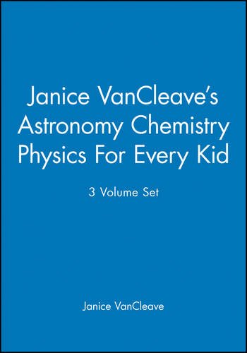Janice VanCleave's Astronomy Chemistry Physics For Every Kid, 3 Volume Set, by Janice VanCleave