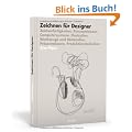 Zeichnen f�r Designer: Zeichenfertigkeiten, Konzeptskizzen, Computersysteme, Illustration, Werkzeuge und Materialien, Pr�sentationen, Produktionstechniken