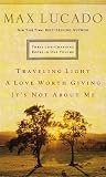 Three Life-Changing Books in One Volume: Traveling Light / A Love Worth Giving / It's Not About Me