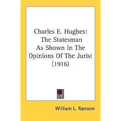 Charles E. Hughes: The Statesman As Shown In The Opinions Of The Jurist (1916)