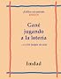 Gane Jugando a La Loteria...: O a Los Juegos De Azar