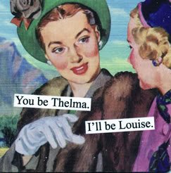 You be Thelma. I'll be Louise. by anne taintor