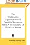 The Origin And Signification Of Scottish Surnames With A Vocabulary Of Christian Names