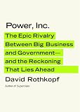 Power, Inc.: The Epic Rivalry Between Big Business and Governmentand the Reckoning That Lies Ahead