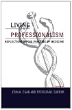 Living Professionalism: Reflections on the Practice of Medicine (Practicing Bioethics)