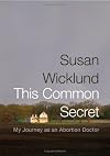 This Common Secret: My Journey as an Abortion Doctor