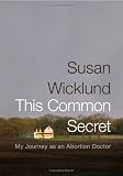 This Common Secret: My Journey as an Abortion Doctor