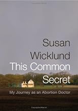This Common Secret: My Journey as an Abortion Doctor