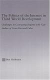 View Book 'The Politics of the Internet in Third World Development: Challenges in Contrasting Regimes with Case Studies of Costa Rica and Cuba (Latin American Studies: Social Sciences and Law)' 