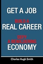 Get a Job, Build a Real Career and Defy a Bewildering Economy Get a Job, Build a Real Career and Defy a Bewildering Economy