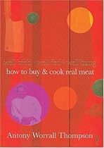 How to Buy and Cook Real Meat: Well-bred, Well-fed, Well-hung (Little Book Matters)