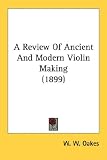 A Review Of Ancient And Modern Violin Making (1899)