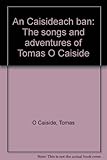 An Caisideach Bán : the songs and adventures of Tomás Ó Caiside