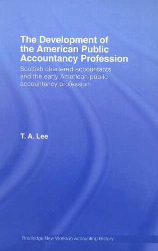 The Development of the American Public Accounting Profession: Scottish Chartered Accountants and the Early American Public Accountancy Profession (Routledge New Works in Accounting History)