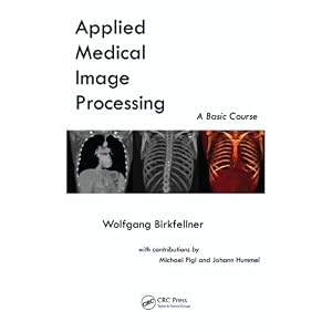 Click here to buy Applied Medical Image Processing: A Basic Course by Wolfgang Birkfellner.