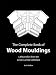 The Complete Book of Wood Mouldings: 1,850 Profiles for Builders, Decorators, Architects, and Homeowners