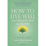 how to live well with chronic pain and illness a mindful guide